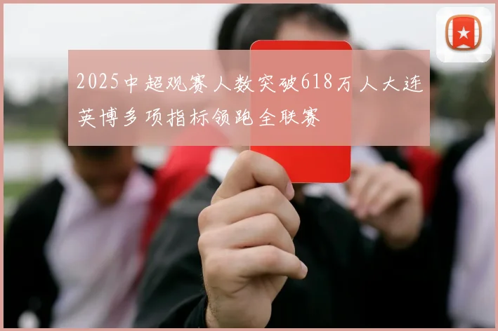 2025中超观赛人数突破618万人大连英博多项指标领跑全联赛