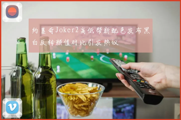 约基奇Joker2高低帮新配色发布黑白反转颜值对比引发热议