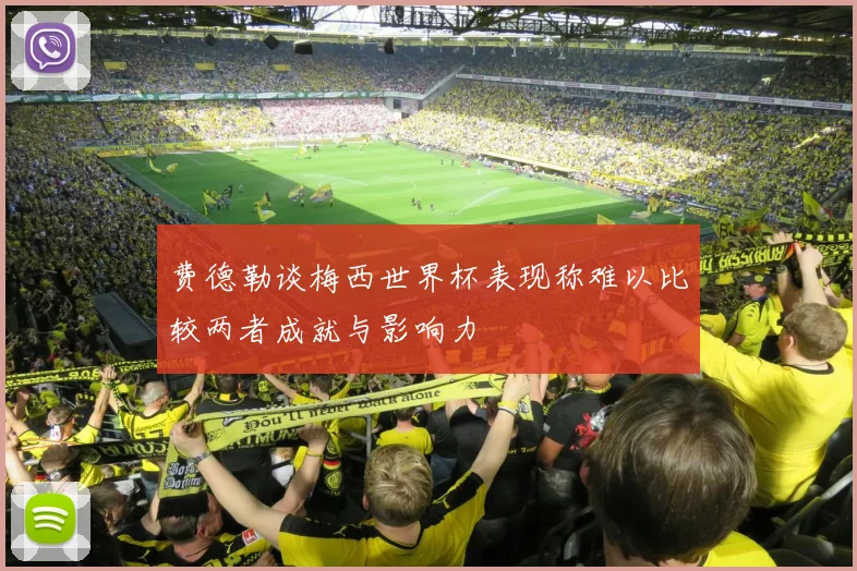 费德勒谈梅西世界杯表现称难以比较两者成就与影响力