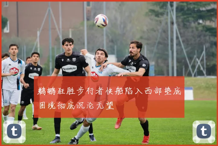 鹈鹕狂胜步行者快船陷入西部垫底困境彻底沉沦无望