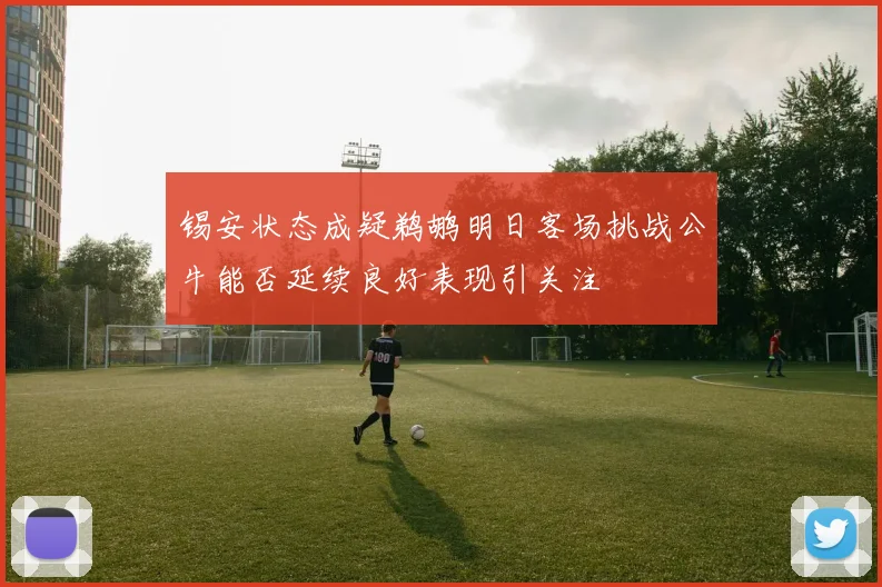 锡安状态成疑鹈鹕明日客场挑战公牛能否延续良好表现引关注